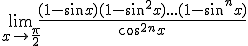 3$\lim_{x\to%20\frac{\pi}{2}}\frac{(1-sin x)(1-sin^2x)...(1-sin^nx)}{cos^{2n}x}
